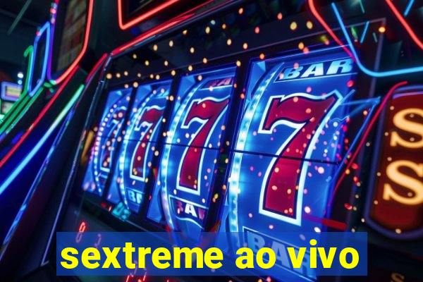 sextreme ao vivo